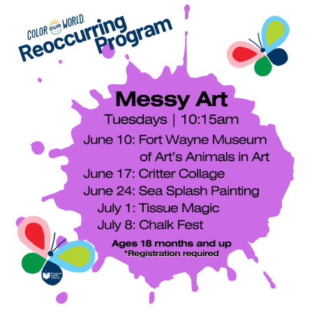 Color Our World Kids Reoccurring Program: Messy Art is Tuesdays at 10:15 am. June 10: Fort Wayne Museum of Art’s Animals in Art. June 17: Critter Collage. June 24: Sea Splash Paining. July 1: Tissue Magic. July 8: Chalk Fest. Ages 18 months and up. Registration required.