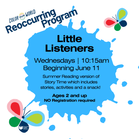 Color Our World Kids Reoccurring Program: Little Listeners is Wednesdays at 10:15 am beginning June 11. Summer reading version of Story Time which includes stories, activities, and a snack! Ages 2 and up. No registration required.