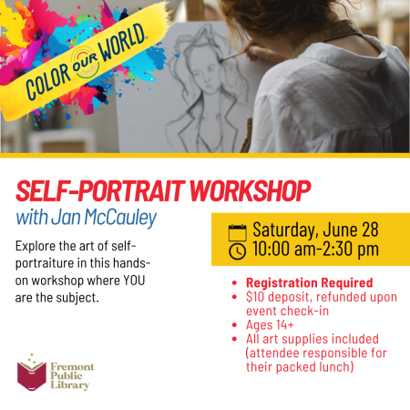 Color Our World  Event. Self-Portrait Workshop with Jan McCauley on Saturday, June 28 from 10am to 2:30pm. Explore the art of self-portraiture in this hands-on workshop where you are the subject. Registration Required. $10 deposit, refunded upon event check-in. Ages 14+. All art supplies included (attendee responsible for their own packed lunch). 