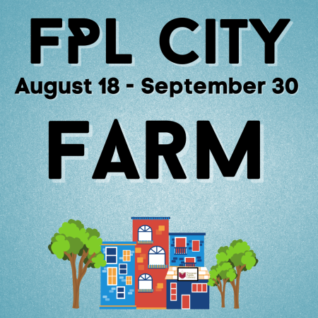 FPL City this August 18 through September 30. Enjoy pretend play on the Farm.