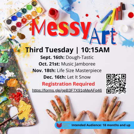 Messy Art is on Third Tuesdays at 10:15am. October 21st: Music Jamboree, November 18th Life Size Masterpiece, December 16th Let it Snow. Registration Required. Intended Audience: 18 months and up.